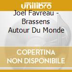 Joel Favreau - Brassens Autour Du Monde cd musicale di Joel Favreau