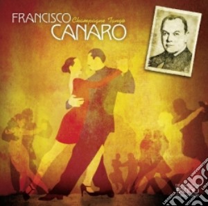 Francisco Canaro - Champagne Tango - The Masters Of Tango cd musicale di Francisco Canaro