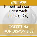 Robert Johnson - Crossroads Blues (2 Cd) cd