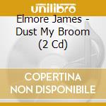Elmore James - Dust My Broom (2 Cd) cd musicale di James, Elmore