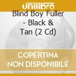 Blind Boy Fuller - Black & Tan (2 Cd) cd musicale di Fuller Blind Boy