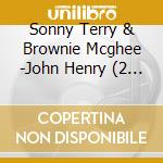 Sonny Terry & Brownie Mcghee -John Henry (2 Cd) cd