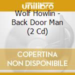 Wolf Howlin - Back Door Man (2 Cd) cd