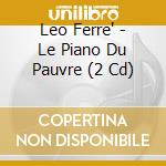 Leo Ferre' - Le Piano Du Pauvre (2 Cd) cd musicale di Leo Ferre'