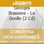 Georges Brassens - Le Gorille (2 Cd) cd musicale di Georges Brassens
