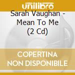 Sarah Vaughan - Mean To Me (2 Cd) cd musicale di Sarah Vaughan