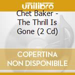 Chet Baker - The Thrill Is Gone (2 Cd) cd musicale di Chet Baker