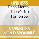 Dean Martin - There's No Tomorrow cd musicale di Dean Martin