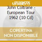 John Coltrane - European Tour 1962 (10 Cd) cd musicale di John Coltrane