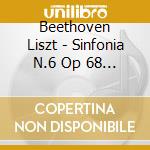 Beethoven Liszt - Sinfonia N.6 Op 68 'Pastorale' In Fa (1808) R 128 cd musicale di Beethoven Liszt