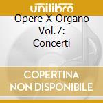 Opere X Organo Vol.7: Concerti cd musicale di Johann Sebastian Bach