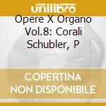 Opere X Organo Vol.8: Corali Schubler, P cd