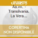 Aa.vv. - Transilvania. La Vera Tradizione cd