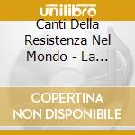 Canti Della Resistenza Nel Mondo - La Resistance