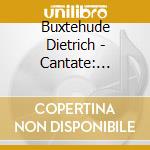 Buxtehude Dietrich - Cantate: Membra Jesu Nostri Buxwv 75, Heut Triumphiert Gottes Sohn Buxwv 43 cd