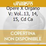 Opere X Organo V: Vol..13, 14, 15, Cd Ca cd musicale di Johann Sebastian Bach