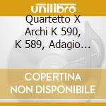 Quartetto X Archi K 590, K 589, Adagio E cd