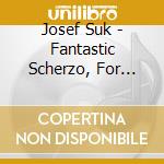 Josef Suk - Fantastic Scherzo, For Orchestra Op. 25 / Astael Symphony In C Minor Op. 27 cd