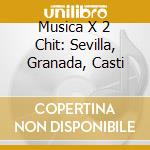 Musica X 2 Chit: Sevilla, Granada, Casti cd
