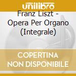 Franz Liszt - Opera Per Organo (Integrale) cd