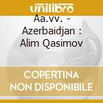 Aa.vv. - Azerbaidjan : Alim Qasimov cd