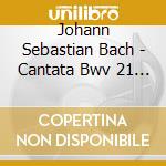 Johann Sebastian Bach - Cantata Bwv 21 Ich Hatte Viel Bekummernis (1714) cd