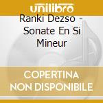 Ranki Dezso - Sonate En Si Mineur cd musicale