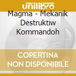 Magma - Mekanik Destruktiw Kommandoh cd musicale di Magma