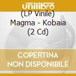 (LP Vinile) Magma - Kobaia (2 Cd) lp vinile di Magma
