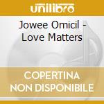 Jowee Omicil - Love Matters cd musicale di Jowee Omicil