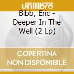 Bibb, Eric - Deeper In The Well (2 Lp) cd musicale di Bibb, Eric