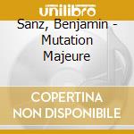 Sanz, Benjamin - Mutation Majeure cd musicale di Sanz, Benjamin
