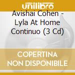 Avishai Cohen - Lyla At Home Continuo (3 Cd) cd musicale di Avishai Cohen