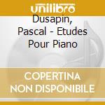 Dusapin, Pascal - Etudes Pour Piano cd musicale di Dusapin, Pascal