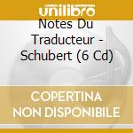 Notes Du Traducteur - Schubert (6 Cd) cd musicale di Notes Du Traducteur