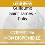 Guillaume Saint James - Polis cd musicale di Guillaume Saint James