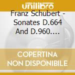 Franz Schubert - Sonates D.664 And D.960. Impromptu D. cd musicale di Franz Schubert