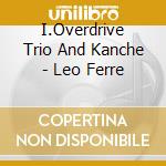 I.Overdrive Trio And Kanche - Leo Ferre cd