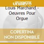 Louis Marchand - Oeuvres Pour Orgue cd musicale di Louis Marchand