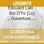 Edouard Lalo - Roi D'Ys (Le) , Ouverture. Symphonie cd musicale di Lalo, Edouard