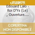 Edouard Lalo - Roi D'Ys (Le) , Ouverture. Symphonie cd