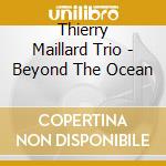 Thierry Maillard Trio - Beyond The Ocean