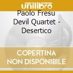 Paolo Fresu Devil Quartet - Desertico cd musicale di Devil Quartet Fresu