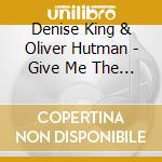 Denise King & Oliver Hutman - Give Me The High Sign cd musicale di Denise King & Oliver Hutman