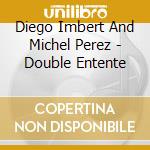 Diego Imbert And Michel Perez - Double Entente cd musicale di Diego Imbert And Michel Perez