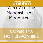 Alexx And The Mooonshiners - Mooonset, Mooonrise (2 Cd) cd