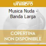 Musica Nuda - Banda Larga cd
