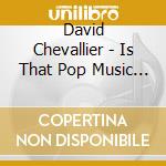 David Chevallier - Is That Pop Music ?!? cd musicale di David Chevallier