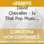 David Chevallier - Is That Pop Music ?!? cd