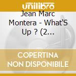 Jean Marc Montera - What'S Up ? (2 Cd) cd musicale di Jean Marc Montera